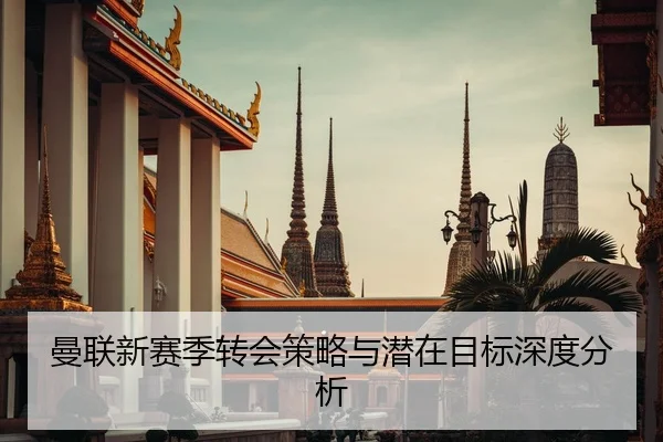曼联新赛季转会策略与潜在目标深度分析